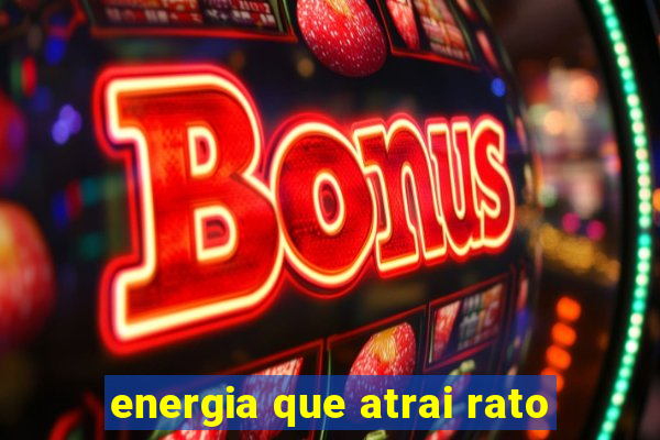 energia que atrai rato